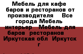 Мебель для кафе, баров и ресторанов от производителя. - Все города Мебель, интерьер » Мебель для баров, ресторанов   . Иркутская обл.,Иркутск г.